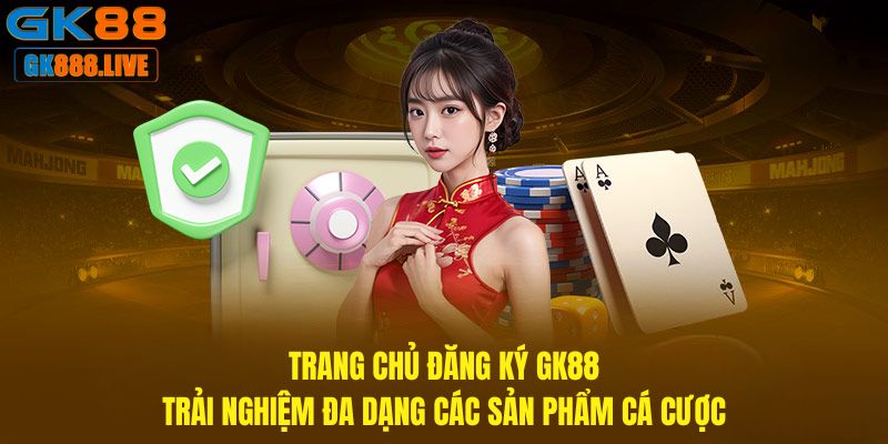 Trang chủ Đăng Ký GK88 - Trải nghiệm đa dạng các sản phẩm cá cược