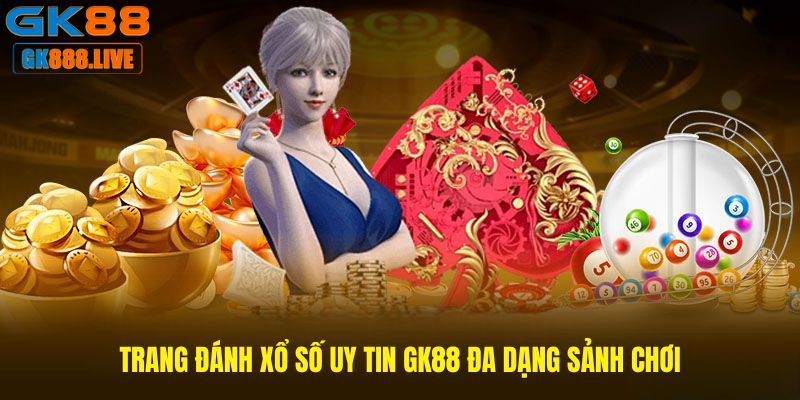 Trang đánh xổ số uy tin GK88 đa dạng sảnh chơi